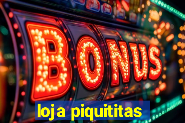 loja piquititas